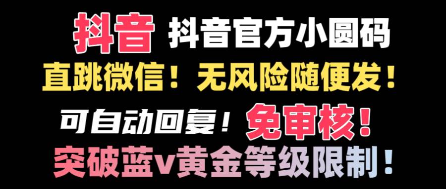 抖音二维码直跳微信技术！站内随便发不违规！！网创吧-网创项目资源站-副业项目-创业项目-搞钱项目创业吧