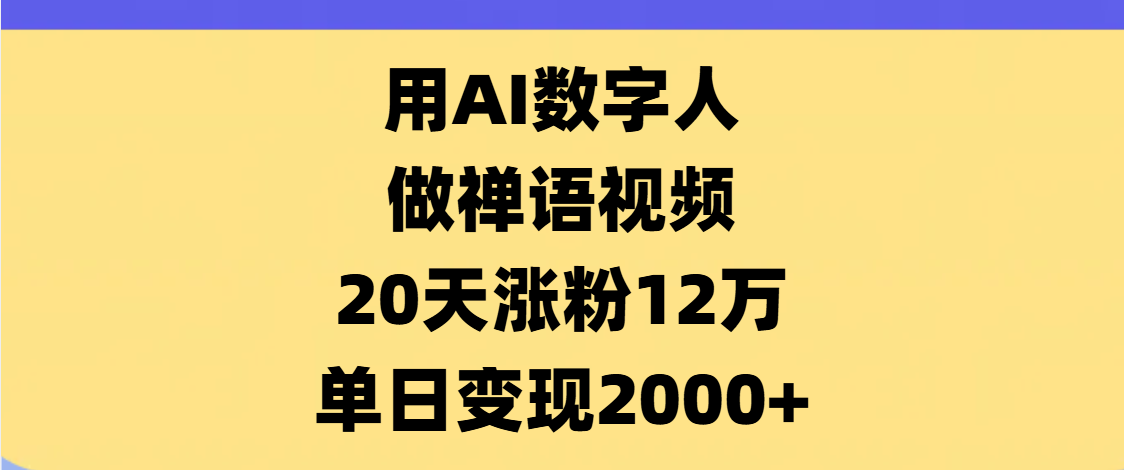 AI数字人，禅语视频，20天涨粉12万，单日变现2000+网创吧-网创项目资源站-副业项目-创业项目-搞钱项目创业吧