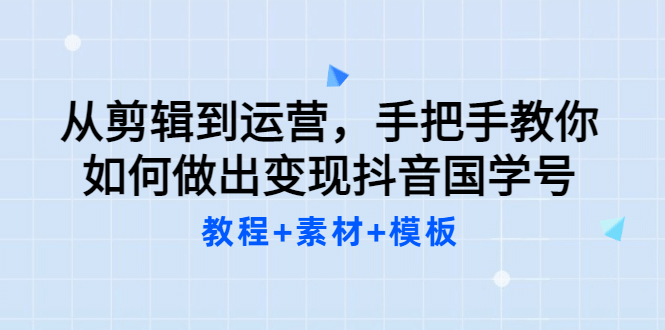 从剪辑到运营，手把手教你如何做出变现抖音国学号（教程+素材+模板网创吧-网创项目资源站-副业项目-创业项目-搞钱项目创业吧