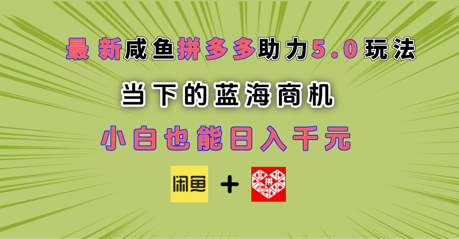 最新闲鱼拼多多助力玩法 当下的蓝海商机 新手小白也能轻松操作 实现日入千元网创吧-网创项目资源站-副业项目-创业项目-搞钱项目创业吧