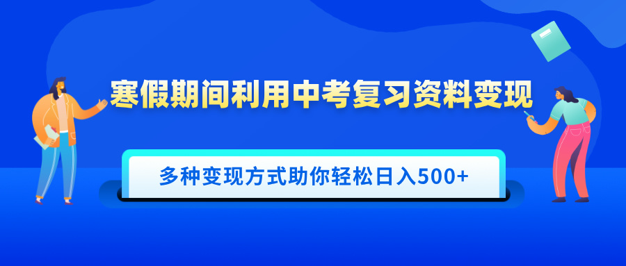 寒假期间利用中考复习资料变现，一部手机即可操作，多种变现方式助你轻松日入500+网创吧-网创项目资源站-副业项目-创业项目-搞钱项目创业吧