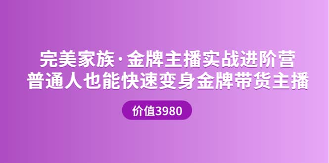 金牌主播实战进阶营 普通人也能快速变身金牌带货主播 (价值3980)网创吧-网创项目资源站-副业项目-创业项目-搞钱项目创业吧