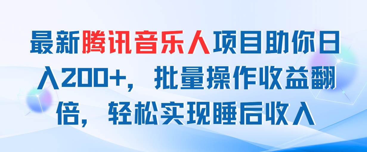 最新腾讯音乐人项目助你日入200+，批量操作收益翻倍，轻松实现睡后收入网创吧-网创项目资源站-副业项目-创业项目-搞钱项目创业吧