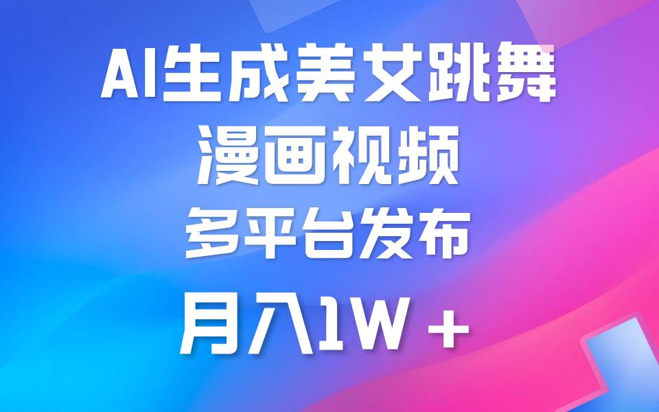 利用AI把美女跳舞视频制作漫画，纯原创，不违规。月入1W+网创吧-网创项目资源站-副业项目-创业项目-搞钱项目创业吧