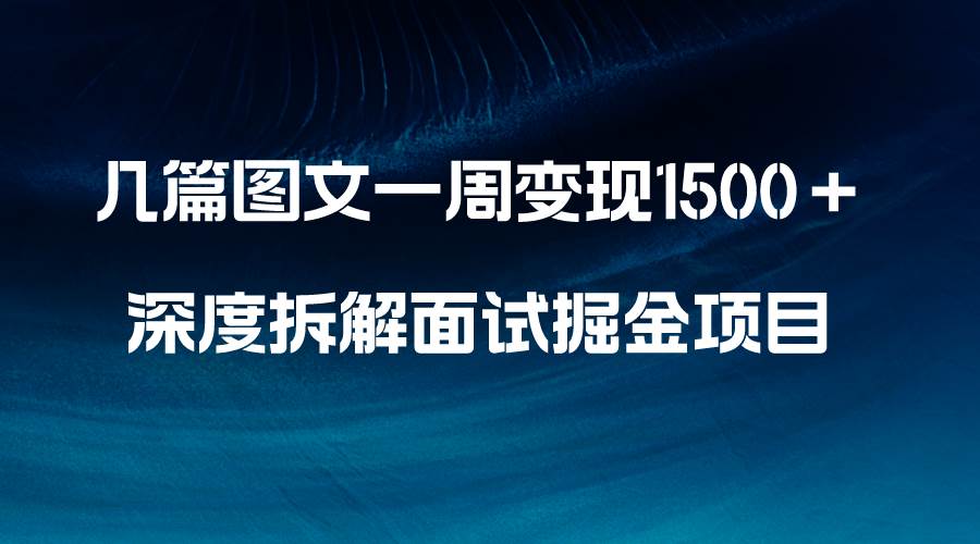 几篇图文一周变现1500＋，深度拆解面试掘金项目，小白轻松上手网创吧-网创项目资源站-副业项目-创业项目-搞钱项目创业吧