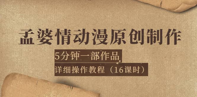 孟婆情动漫原创制作：5分钟一部成品，详细操作教程（16课时）网创吧-网创项目资源站-副业项目-创业项目-搞钱项目创业吧