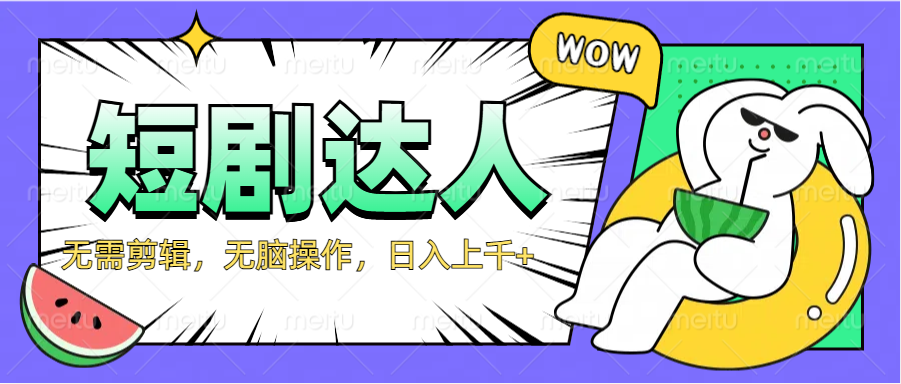 2024最新短剧玩法，无需剪辑，无脑操作，日入上千+网创吧-网创项目资源站-副业项目-创业项目-搞钱项目创业吧