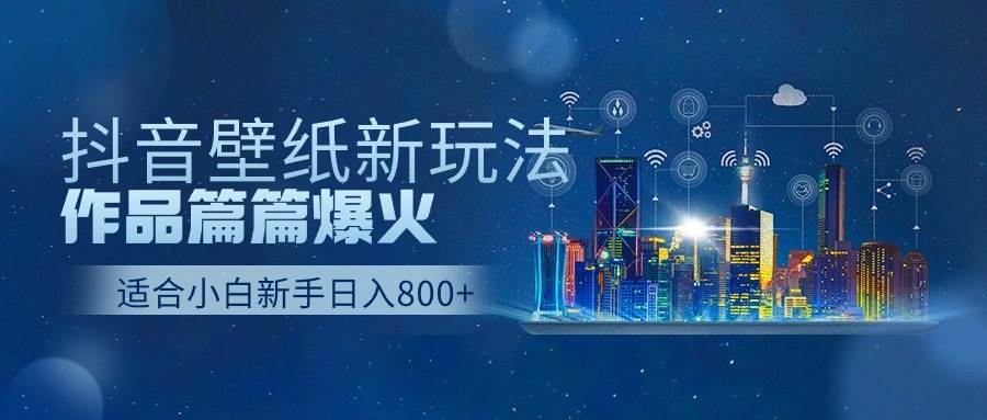 抖音壁纸号新玩法，作品篇篇爆火，日收益500+网创吧-网创项目资源站-副业项目-创业项目-搞钱项目创业吧