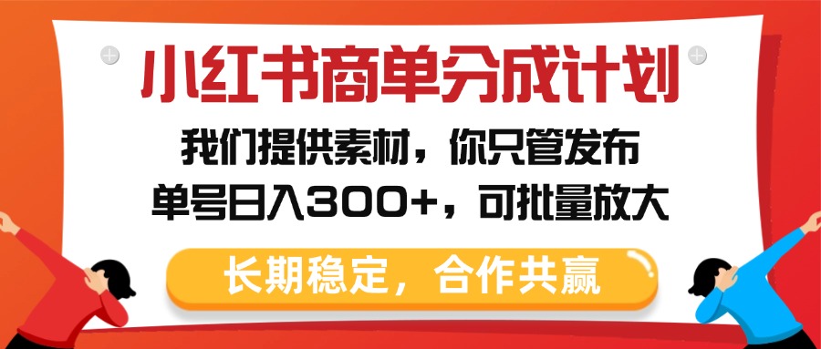 小红书商单分成计划，我们提供素材，你只管发布，单号日入300+，可批量放大网创吧-网创项目资源站-副业项目-创业项目-搞钱项目创业吧
