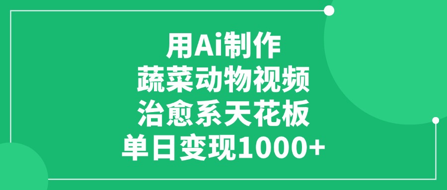用Ai制作蔬菜动物视频，治愈系天花板，单日变现1000+网创吧-网创项目资源站-副业项目-创业项目-搞钱项目创业吧