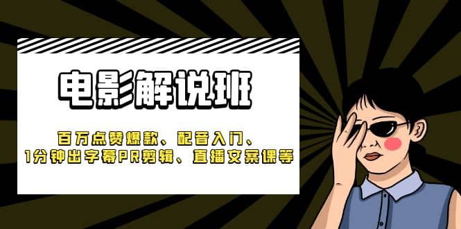 《电影解说班》百万点赞爆款、配音入门、1分钟出字幕PR剪辑、直播文案课等网创吧-网创项目资源站-副业项目-创业项目-搞钱项目创业吧