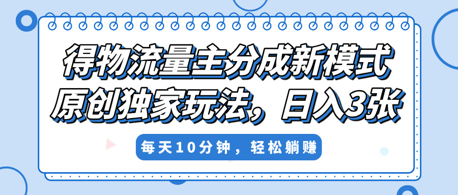 得物流量主分成新模式，原创独家玩法，小白可做，简单暴利，单日稳定变现300+网创吧-网创项目资源站-副业项目-创业项目-搞钱项目创业吧