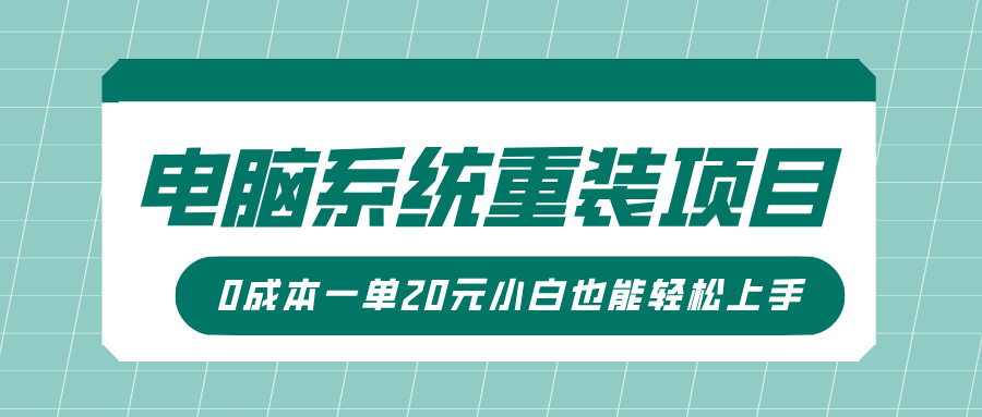 电脑系统重装项目，傻瓜式操作，0成本一单20元小白也能轻松上手网创吧-网创项目资源站-副业项目-创业项目-搞钱项目创业吧