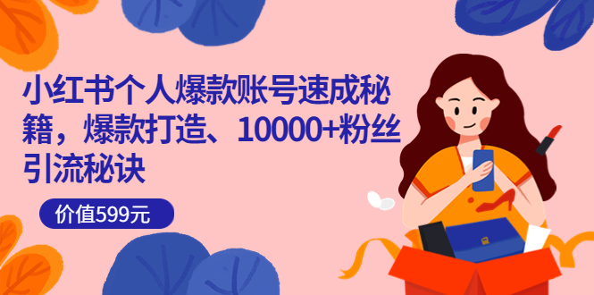小红书个人爆款账号速成秘籍，爆款打造、10000+粉丝引流秘诀（价值599）网创吧-网创项目资源站-副业项目-创业项目-搞钱项目创业吧