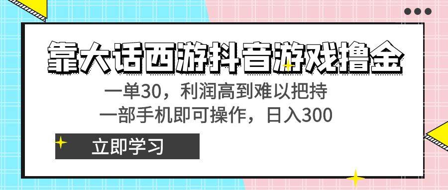 靠大话西游抖音游戏撸金，一单30，利润高到难以把持，一部手机即可操作网创吧-网创项目资源站-副业项目-创业项目-搞钱项目创业吧
