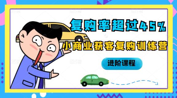 复购率超过45%，小商业获客复购训练营进阶课程网创吧-网创项目资源站-副业项目-创业项目-搞钱项目创业吧
