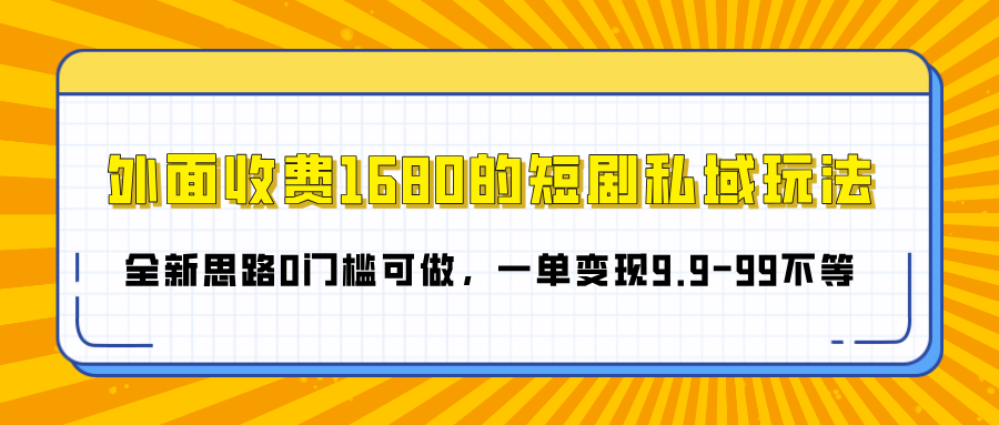 外面收费1680的短剧私域玩法，全新思路0门槛可做，一单变现9.9-99不等网创吧-网创项目资源站-副业项目-创业项目-搞钱项目创业吧