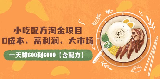 小吃配方淘金项目：0成本、高利润、大市场，一天赚600到6000【含配方】网创吧-网创项目资源站-副业项目-创业项目-搞钱项目创业吧