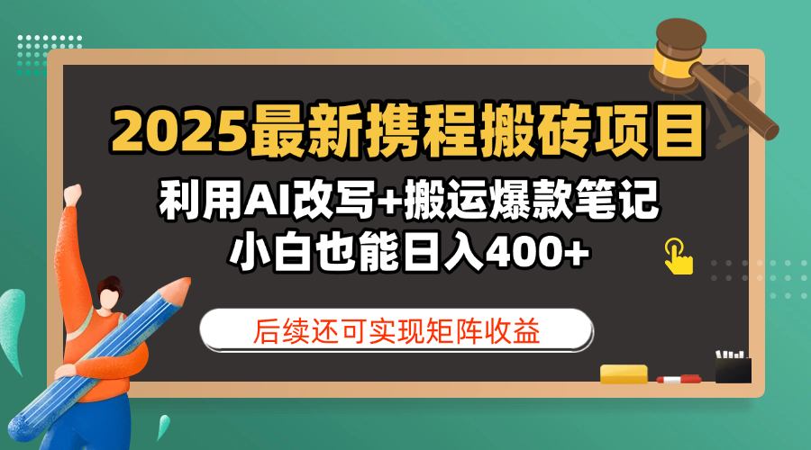 2025最新携程搬砖项目，利用AI改写+搬运爆款笔记，小白也能日入400+，后续还可实现矩阵收益网创吧-网创项目资源站-副业项目-创业项目-搞钱项目创业吧