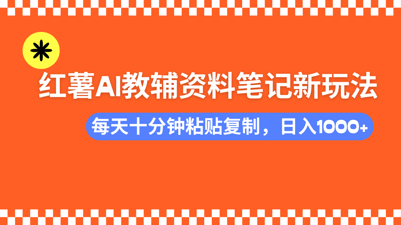 小红书AI教辅资料笔记新玩法，0门槛，可批量可复制，一天十分钟发笔记轻松日入1000+网创吧-网创项目资源站-副业项目-创业项目-搞钱项目创业吧