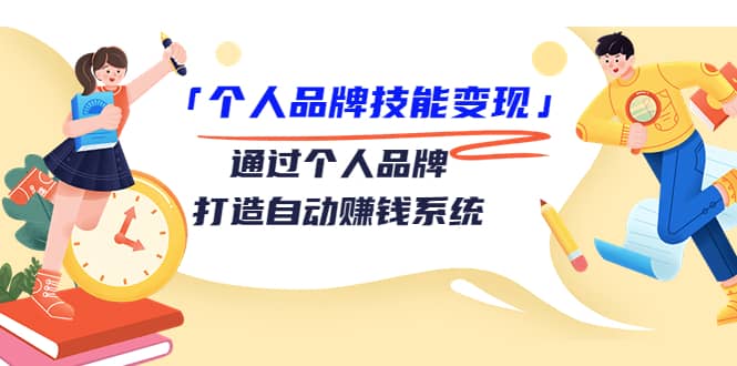 「个人品牌技能变现」通过个人品牌-打造自动赚钱系统（29节视频课程）网创吧-网创项目资源站-副业项目-创业项目-搞钱项目创业吧