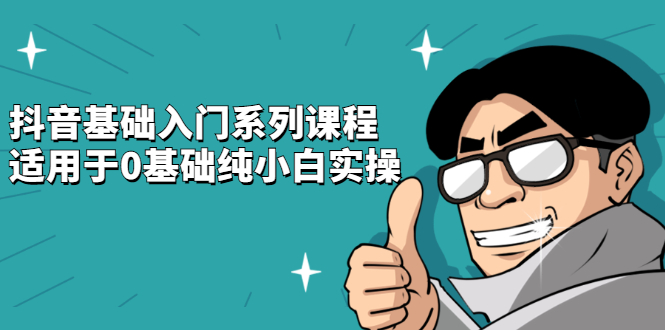抖音基础入门系列课程，适用于0基础纯小白实操网创吧-网创项目资源站-副业项目-创业项目-搞钱项目创业吧