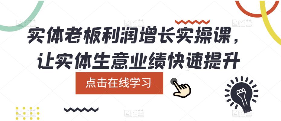 实体老板利润-增长实战课，让实体生意业绩快速提升网创吧-网创项目资源站-副业项目-创业项目-搞钱项目创业吧