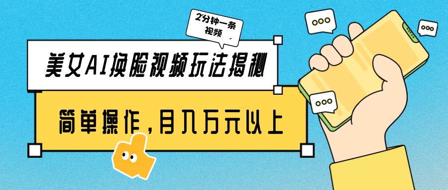 美女AI换脸视频玩法揭秘：2分钟制作一条，简单操作月入万元以上！网创吧-网创项目资源站-副业项目-创业项目-搞钱项目创业吧