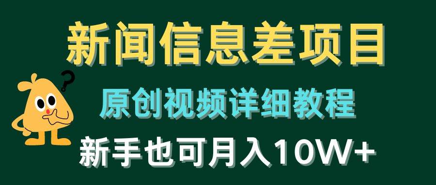 新闻信息差项目，原创视频详细教程，新手也可月入10W+网创吧-网创项目资源站-副业项目-创业项目-搞钱项目创业吧