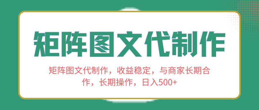 矩阵图文代制作，收益稳定，与商家长期合作，长期操作，日入500+网创吧-网创项目资源站-副业项目-创业项目-搞钱项目创业吧
