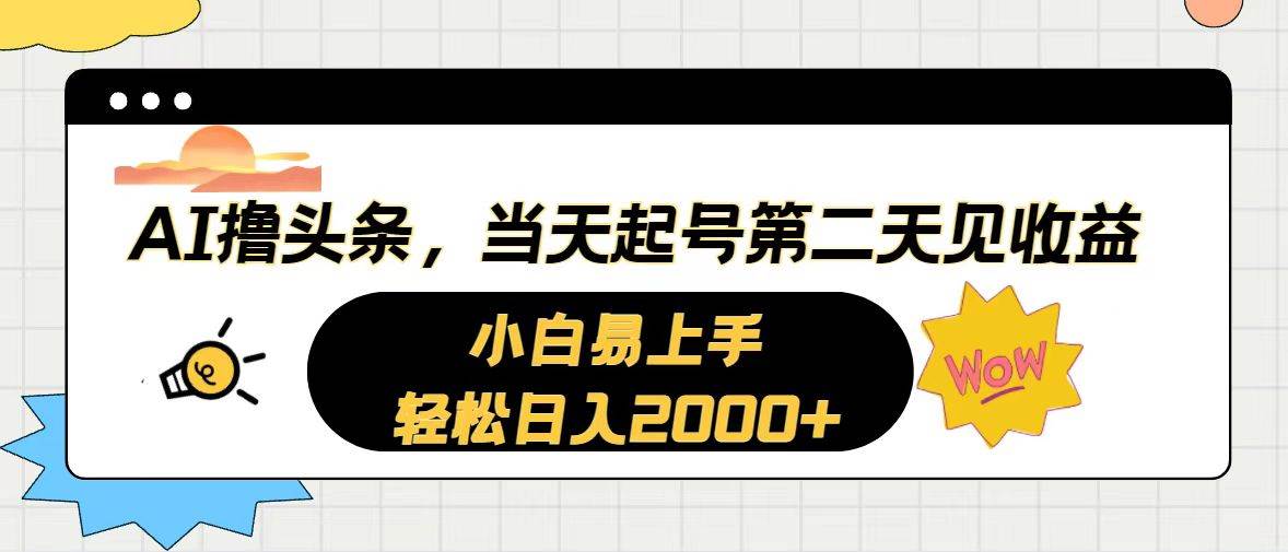 AI撸头条，当天起号，第二天见收益。轻松日入2000+网创吧-网创项目资源站-副业项目-创业项目-搞钱项目创业吧