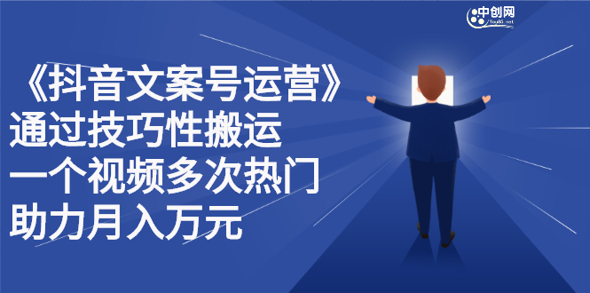 抖音文案号运营课程：技巧性搬运，一个视频多次热门，逐步变现网创吧-网创项目资源站-副业项目-创业项目-搞钱项目创业吧