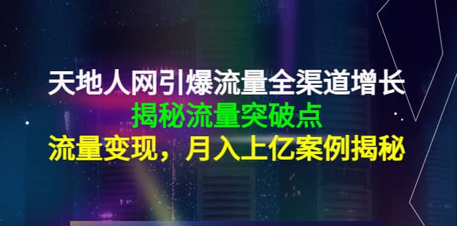 天地人网引爆流量全渠道增长：揭秘流量突然破点，流量变现网创吧-网创项目资源站-副业项目-创业项目-搞钱项目创业吧