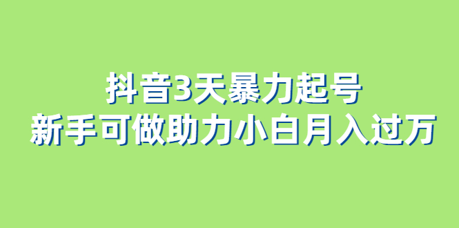 抖音3天暴力起号新手可做助力小白月入过万网创吧-网创项目资源站-副业项目-创业项目-搞钱项目创业吧
