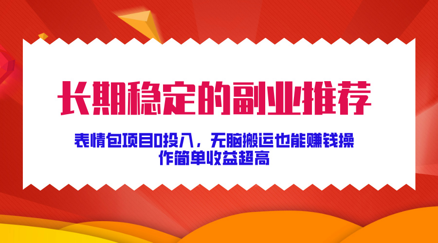 长期稳定的副业推荐！表情包项目0投入，无脑搬运也能赚钱，操作简单收益超高网创吧-网创项目资源站-副业项目-创业项目-搞钱项目创业吧