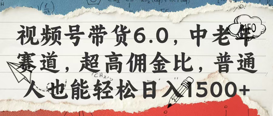 视频号带货6.0，中老年赛道，超高佣金比，普通人也能轻松日入1500+网创吧-网创项目资源站-副业项目-创业项目-搞钱项目创业吧