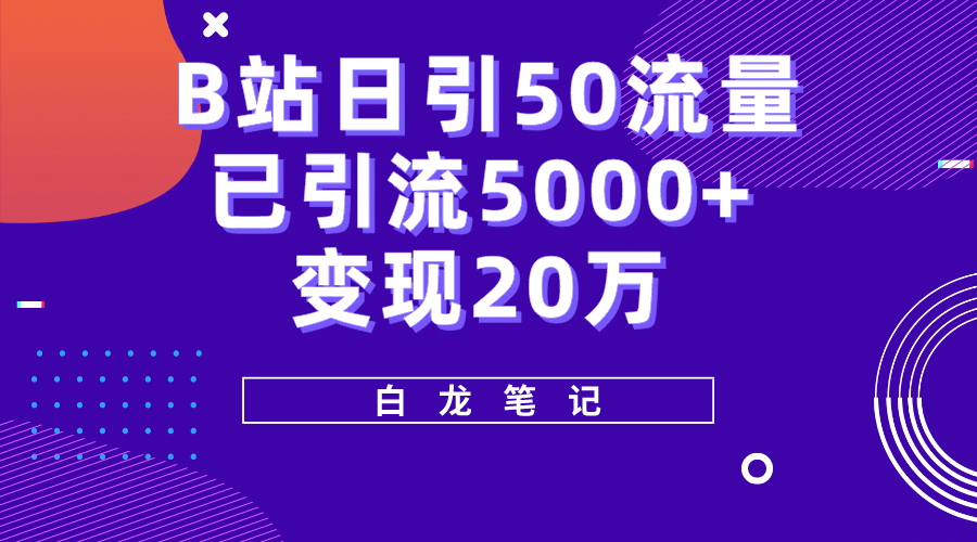 B站日引50+流量，实战已引流5000+变现20万，超级实操课程网创吧-网创项目资源站-副业项目-创业项目-搞钱项目创业吧