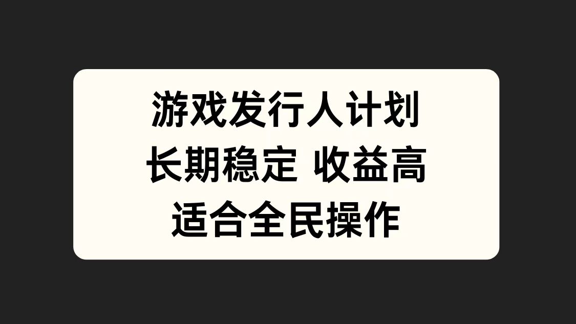 游戏发行人计划，长期稳定，适合全民操作。网创吧-网创项目资源站-副业项目-创业项目-搞钱项目创业吧