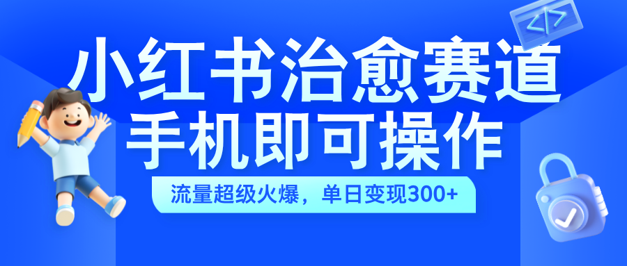 小红书治愈视频赛道，手机即可操作，蓝海项目简单无脑，单日可赚300+网创吧-网创项目资源站-副业项目-创业项目-搞钱项目创业吧