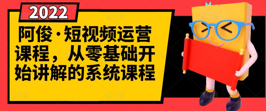 阿俊·短视频运营课程，从零基础开始讲解的系统课程网创吧-网创项目资源站-副业项目-创业项目-搞钱项目创业吧