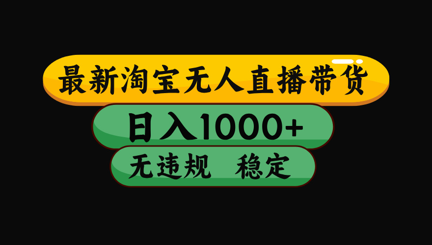 淘宝无人直播带货，日入1000+，独家技术，无违规无封号，操作简单，长期稳定【揭秘】网创吧-网创项目资源站-副业项目-创业项目-搞钱项目创业吧