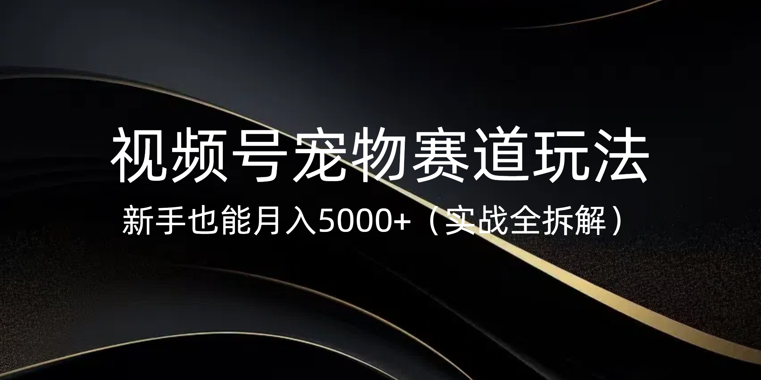 视频号宠物赛道玩法，新手也能月入5000+（实战全拆解）网创吧-网创项目资源站-副业项目-创业项目-搞钱项目创业吧