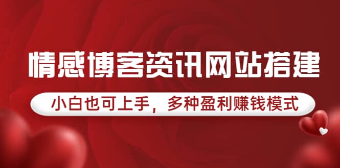 情感博客资讯网站搭建教学，小白也可上手，多种盈利赚钱模式（教程+源码）网创吧-网创项目资源站-副业项目-创业项目-搞钱项目创业吧