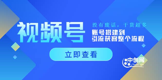 视频号新手必学课：账号搭建到引流获客整个流程，没有废话，干货超多网创吧-网创项目资源站-副业项目-创业项目-搞钱项目创业吧
