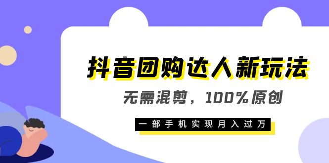 抖音团购达人新玩法，无需混剪，100%原创，一部手机实现月入过万网创吧-网创项目资源站-副业项目-创业项目-搞钱项目创业吧