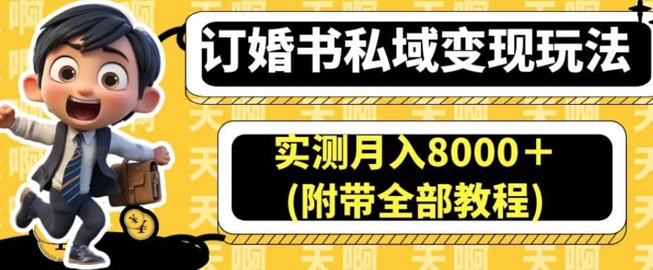 订婚书私域变现玩法，实测月入8000＋(附带全部教程)【揭秘】网创吧-网创项目资源站-副业项目-创业项目-搞钱项目创业吧