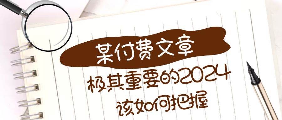 极其重要的2024该如何把握？【某公众号付费文章】网创吧-网创项目资源站-副业项目-创业项目-搞钱项目创业吧