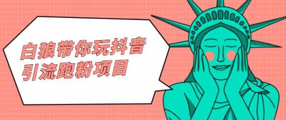 白狼带你玩抖音引流跑粉项目网创吧-网创项目资源站-副业项目-创业项目-搞钱项目创业吧