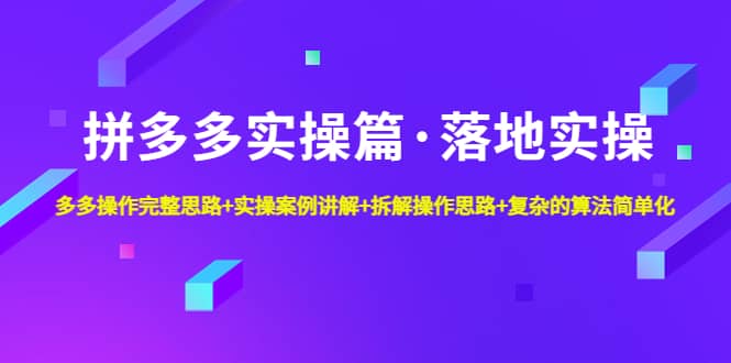 拼多多实操篇·落地实操 完整思路+实操案例+拆解操作思路+复杂的算法简单化网创吧-网创项目资源站-副业项目-创业项目-搞钱项目创业吧