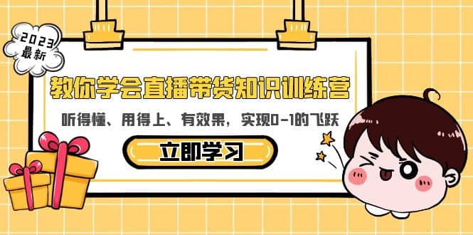 教你学会直播带货知识训练营，听得懂、用得上、有效果，实现0-1的飞跃网创吧-网创项目资源站-副业项目-创业项目-搞钱项目创业吧